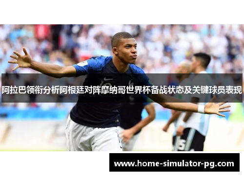 阿拉巴领衔分析阿根廷对阵摩纳哥世界杯备战状态及关键球员表现