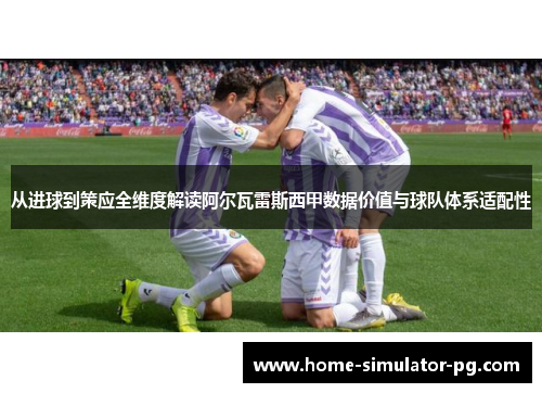 从进球到策应全维度解读阿尔瓦雷斯西甲数据价值与球队体系适配性